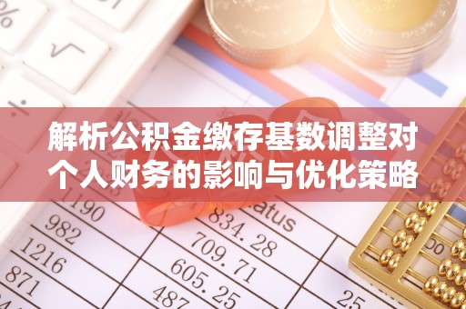 白云鄂博矿区解析公积金缴存基数调整对个人财务的影响与优化策略