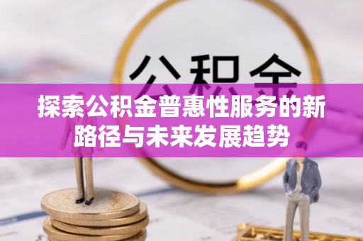 白云鄂博矿区探索公积金普惠性服务的新路径与未来发展趋势